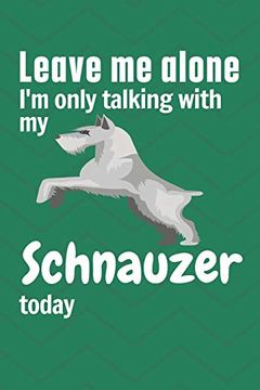 portada Leave me Alone i'm Only Talking With my Schnauzer Today: For Schnauzer dog Fans (in English)