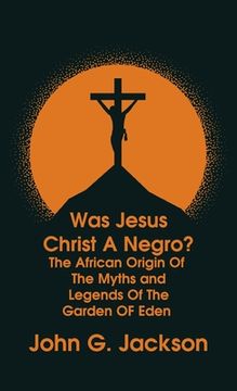 portada Was Jesus Christ a Negro? and The African Origin of the Myths & Legends of the Garden of Eden The Roman Cookery Book Hardcover
