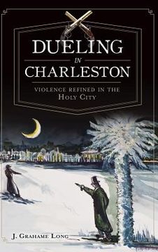 portada Dueling in Charleston: Violence Refined in the Holy City