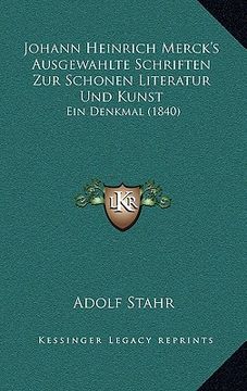 portada Johann Heinrich Merck's Ausgewahlte Schriften Zur Schonen Literatur Und Kunst: Ein Denkmal (1840) (in German)