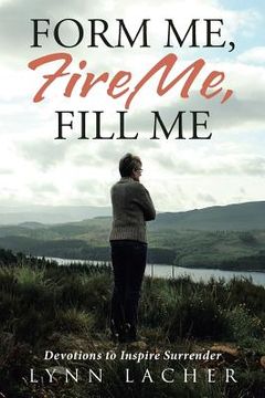 portada Form Me, Fire Me, Fill Me: Devotions to Inspire Surrender (in English)
