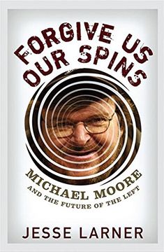 portada Forgive us our Spins: Michael Moore and the Future of the Left (en Inglés)