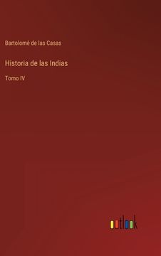 Historia de las Indias: Tomo IV (in Spanish)