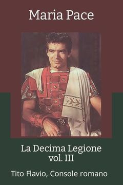 portada La Decima Legione - vol. III: Tito Flavio, Console romano (in Italian)