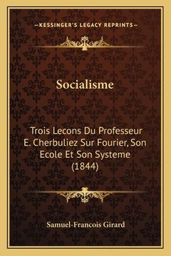 portada Socialisme: Trois Lecons Du Professeur E. Cherbuliez Sur Fourier, Son Ecole Et Son Systeme (1844) (in French)