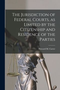 portada The Jurisdiction of Federal Courts, as Limited by the Citizenship and Residence of the Parties (in English)