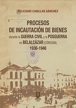 portada Procesos de Incautación de Bienes Durante la Guerra Civil y la Posguerra en Belalcázar (Córdoba) 1936-1946