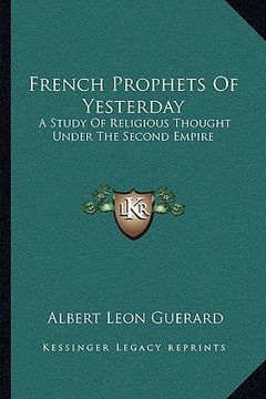portada french prophets of yesterday: a study of religious thought under the second empire