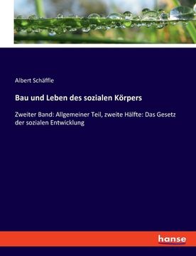 portada Bau und Leben des sozialen Körpers: Zweiter Band: Allgemeiner Teil, zweite Hälfte: Das Gesetz der sozialen Entwicklung (en Alemán)