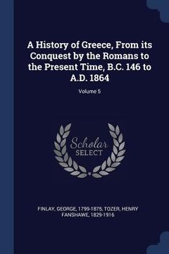portada A History of Greece, From its Conquest by the Romans to the Present Time, B.C. 146 to A.D. 1864; Volume 5