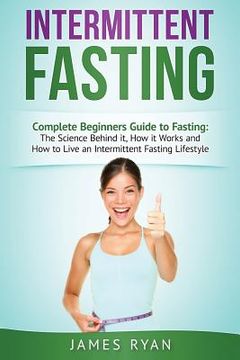 portada Intermittent Fasting: Complete Beginners Guide to Fasting: The Science Behind it, How it Works and How to Live an Intermittent Fasting Lifes (in English)