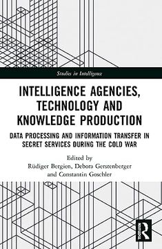 portada Intelligence Agencies, Technology and Knowledge Production (Studies in Intelligence) (en Inglés)
