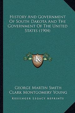 portada history and government of south dakota and the government of the united states (1904) (en Inglés)