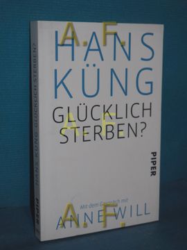 portada Glücklich Sterben? Hans Küng , mit dem Gespräch mit Anne Will / Piper , 30825 (in German)