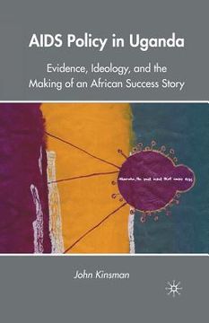 portada AIDS Policy in Uganda: Evidence, Ideology, and the Making of an African Success Story (in English)