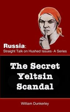 portada The Secret Yeltsin Scandal: Discover the truth about the present from events in the past (en Inglés)