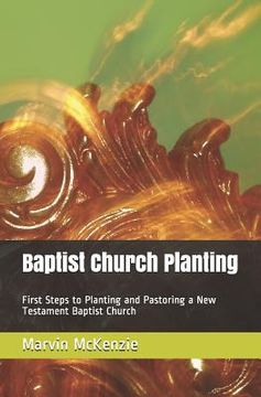 portada Baptist Church Planting: First Steps to Planting and Pastoring a New Testament Baptist Church (en Inglés)