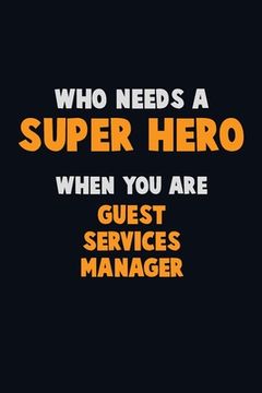 portada Who Need A SUPER HERO, When You Are Guest Services Manager: 6X9 Career Pride 120 pages Writing Notebooks (en Inglés)