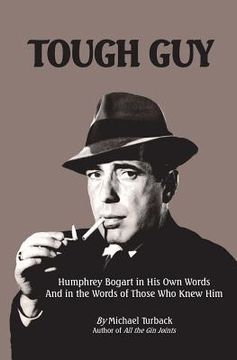 portada Tough Guy: Humphrey Bogart in His Own Words and in the Words of Those Who Knew Him (en Inglés)
