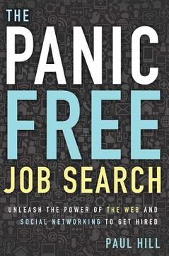 portada The Panic Free Job Search: Unleash the Power of the Web and Social Networking to Get Hired