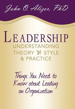 portada Leadership: Understanding Theory, Style, and Practice: Things You Need to Know about Leading an Organization (en Inglés)