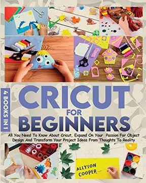 portada Cricut for Beginners: 4 Books in 1 all you Need to Know About Cricut, Expand on Your Passion for Object Design and Transform Your Project Ideas From Thoughts to Reality 