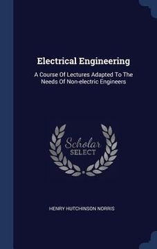 portada Electrical Engineering: A Course Of Lectures Adapted To The Needs Of Non-electric Engineers (in English)