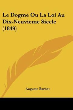 portada Le Dogme Ou La Loi Au Dix-Neuvieme Siecle (1849)
