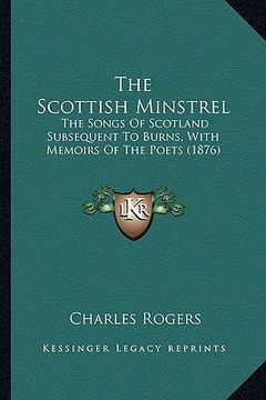 portada the scottish minstrel the scottish minstrel: the songs of scotland subsequent to burns, with memoirs of tthe songs of scotland subsequent to burns, wi (en Inglés)