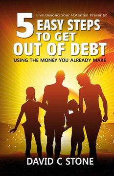 portada 5 Easy Steps to Get Out of Debt: Using the money you already make (en Inglés)