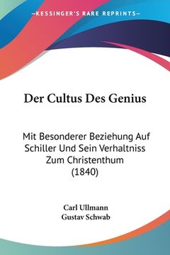 portada Der Cultus Des Genius: Mit Besonderer Beziehung Auf Schiller Und Sein Verhaltniss Zum Christenthum (1840) (en Alemán)
