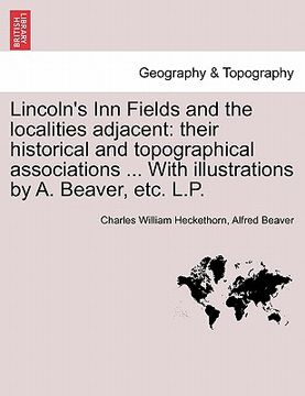 portada lincoln's inn fields and the localities adjacent: their historical and topographical associations ... with illustrations by a. beaver, etc. l.p. (en Inglés)