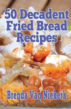 portada 50 Decadent Fried Bread Recipes (en Inglés)