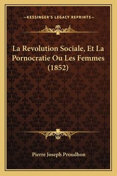 portada La Revolution Sociale, Et La Pornocratie Ou Les Femmes (1852) (en Francés)