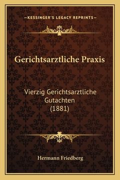 portada Gerichtsarztliche Praxis: Vierzig Gerichtsarztliche Gutachten (1881) (in German)