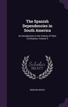 portada The Spanish Dependencies in South America: An Introduction to the History of Their Civilisation, Volume 2 (in English)