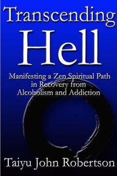 portada Transcending Hell, Manifesting a Zen Spiritual Path in Recovery from Addiction and Alcoholism (en Inglés)