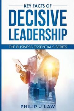 portada Key Facts Of Decisive Leadership: The Business Essentials Series (en Inglés)