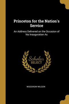 portada Princeton for the Nation's Service: An Address Delivered on the Occasion of his Inauguration As