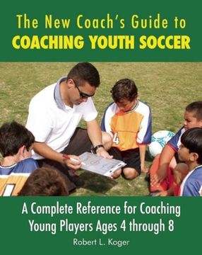 portada The New Coach's Guide to Coaching Youth Soccer: A Complete Reference for Coaching Young Players Ages 4 Through 8 (in English)