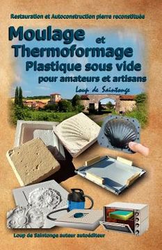 portada Moulage Et Thermoformage Plastique Sous Vide Pour Amateurs Et Artisans (en Francés)