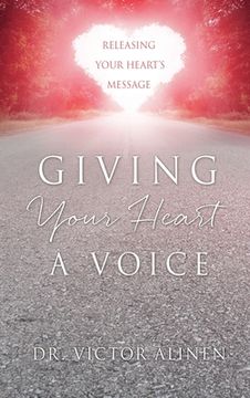 portada Giving Your Heart a Voice: Releasing Your Heart's Message (en Inglés)
