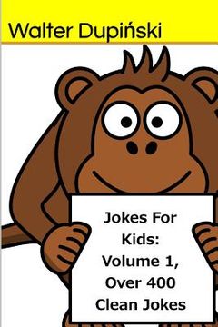 portada Jokes For Kids: Volume 1, Over 400 Clean Jokes: The Big Book Of New Classic Good, Fun, And Funny Jokes That Are Appropriatie For The W (in English)