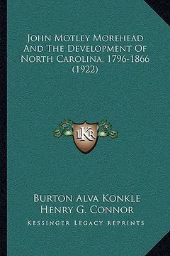 portada john motley morehead and the development of north carolina, 1796-1866 (1922) (in English)