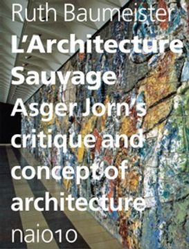 portada L'architecture Sauvage. Asger Jorn's Critique and Concept of Architecture. Isbn 9789462080003