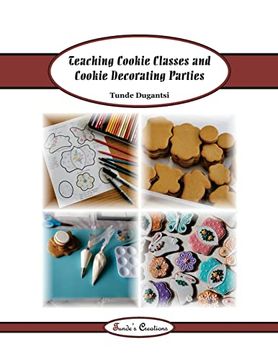 portada Teaching Cookie Classes and Cookie Decorating Parties (Tunde's Creations) (in English)