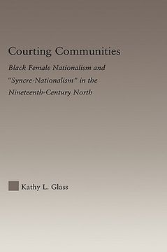 portada courting communities: black female nationalism and syncre-nationalism in the nineteenth-century north (en Inglés)