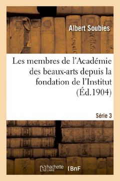 portada Les membres de l'Académie des beaux-arts depuis la fondation de l'Institut. Série 3: Les Membres de L'Academie Des Beaux-Arts Depuis La Fondation de L'Institut. Serie 3