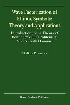 portada wave factorization of elliptic symbols: theory and applications: introduction to the theory of boundary value problems in non-smooth domains (en Inglés)