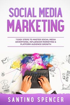 portada Social Media Marketing: 7 Easy Steps to Master Social Media Advertising, Influencer Marketing & Platform Audience Growth (en Inglés)